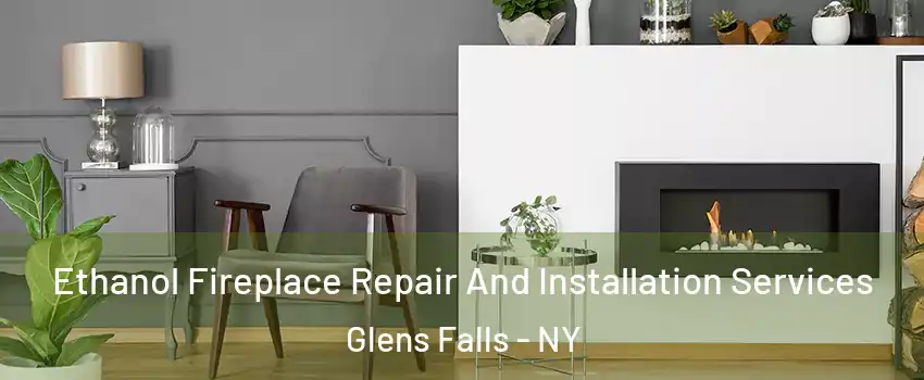 Ethanol Fireplace Repair And Installation Services Glens Falls - NY