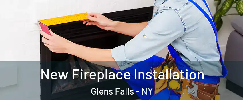  New Fireplace Installation Glens Falls - NY
