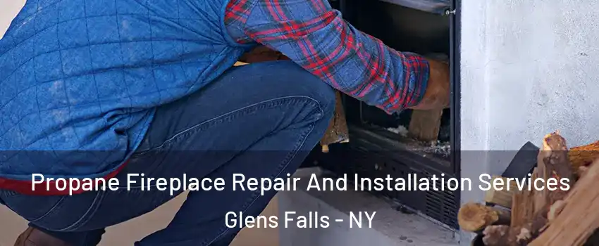  Propane Fireplace Repair And Installation Services Glens Falls - NY