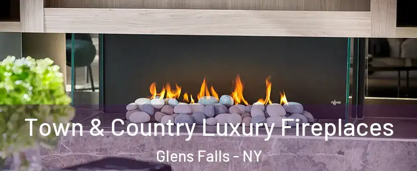  Town & Country Luxury Fireplaces Glens Falls - NY